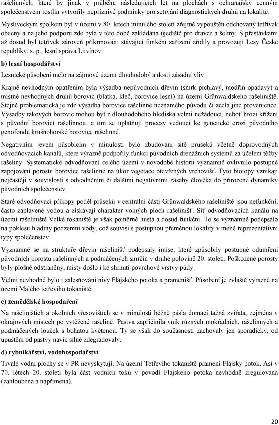 S přestávkami až dosud byl tetřívek zároveň přikrmován; stávající funkční zařízení zřídily a provozují Lesy České republiky, s. p., lesní správa Litvínov.