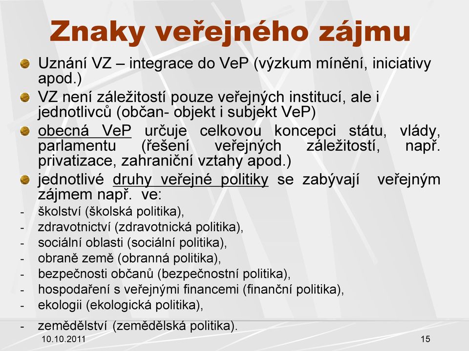 záleţitostí, např. privatizace, zahraniční vztahy apod.) jednotlivé druhy veřejné politiky se zabývají veřejným zájmem např.
