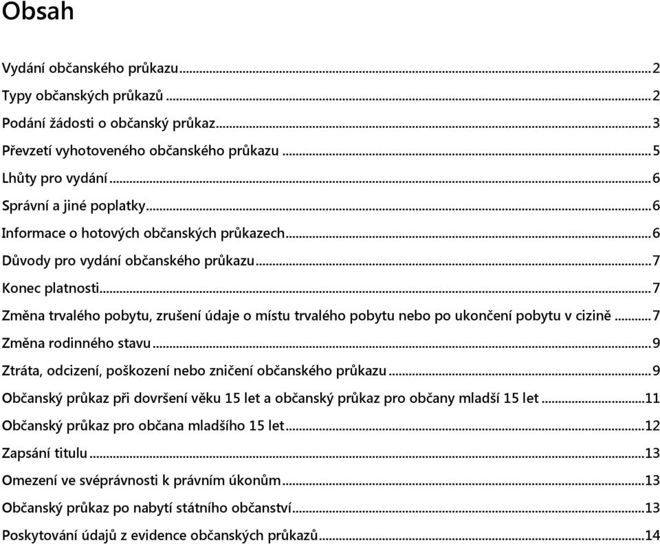 .. 7 Změna trvalého pobytu, zrušení údaje o místu trvalého pobytu nebo po ukončení pobytu v cizině... 7 Změna rodinného stavu... 9 Ztráta, odcizení, poškození nebo zničení občanského průkazu.