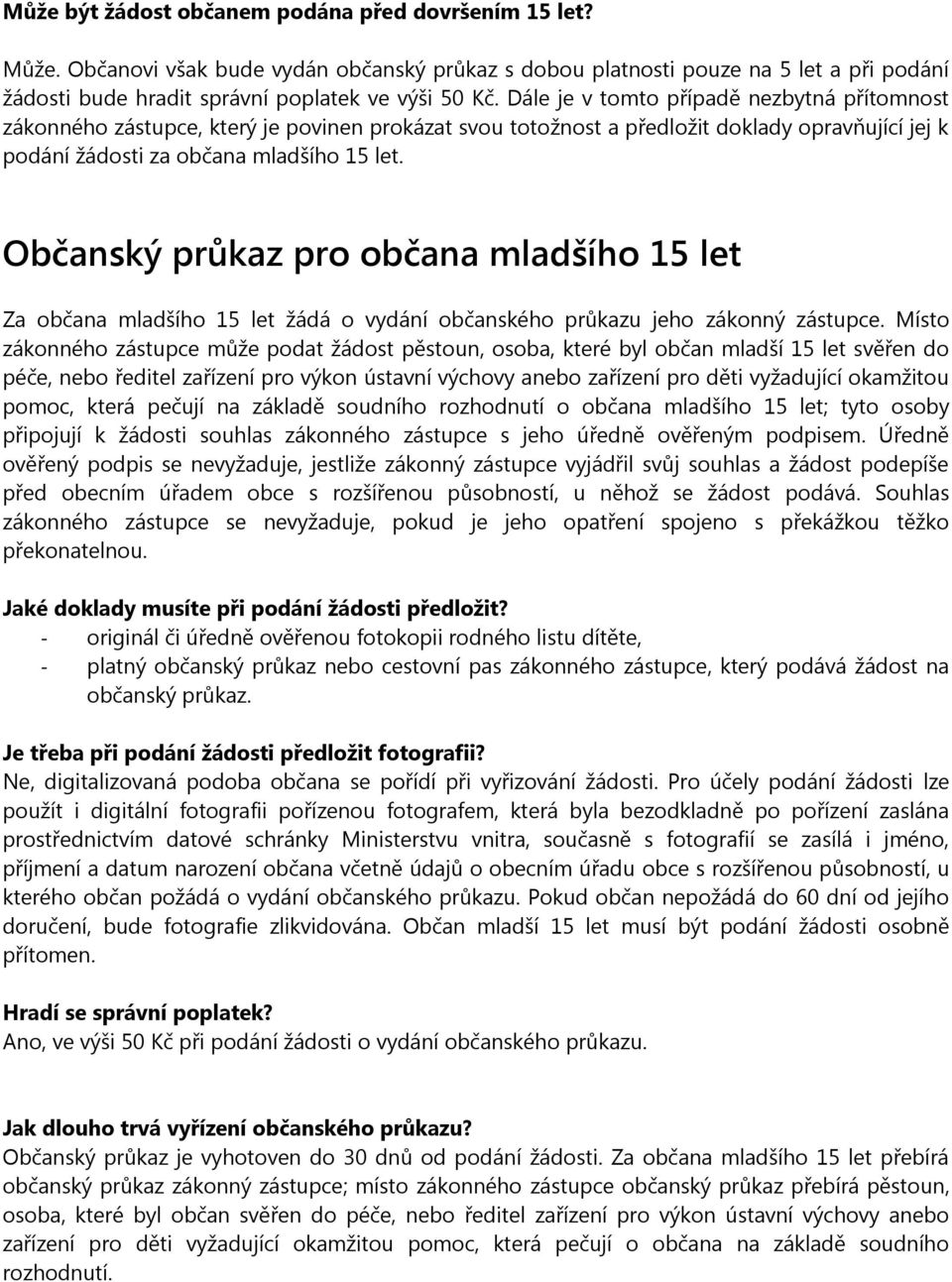 Občanský průkaz pro občana mladšího 15 let Za občana mladšího 15 let žádá o vydání občanského průkazu jeho zákonný zástupce.