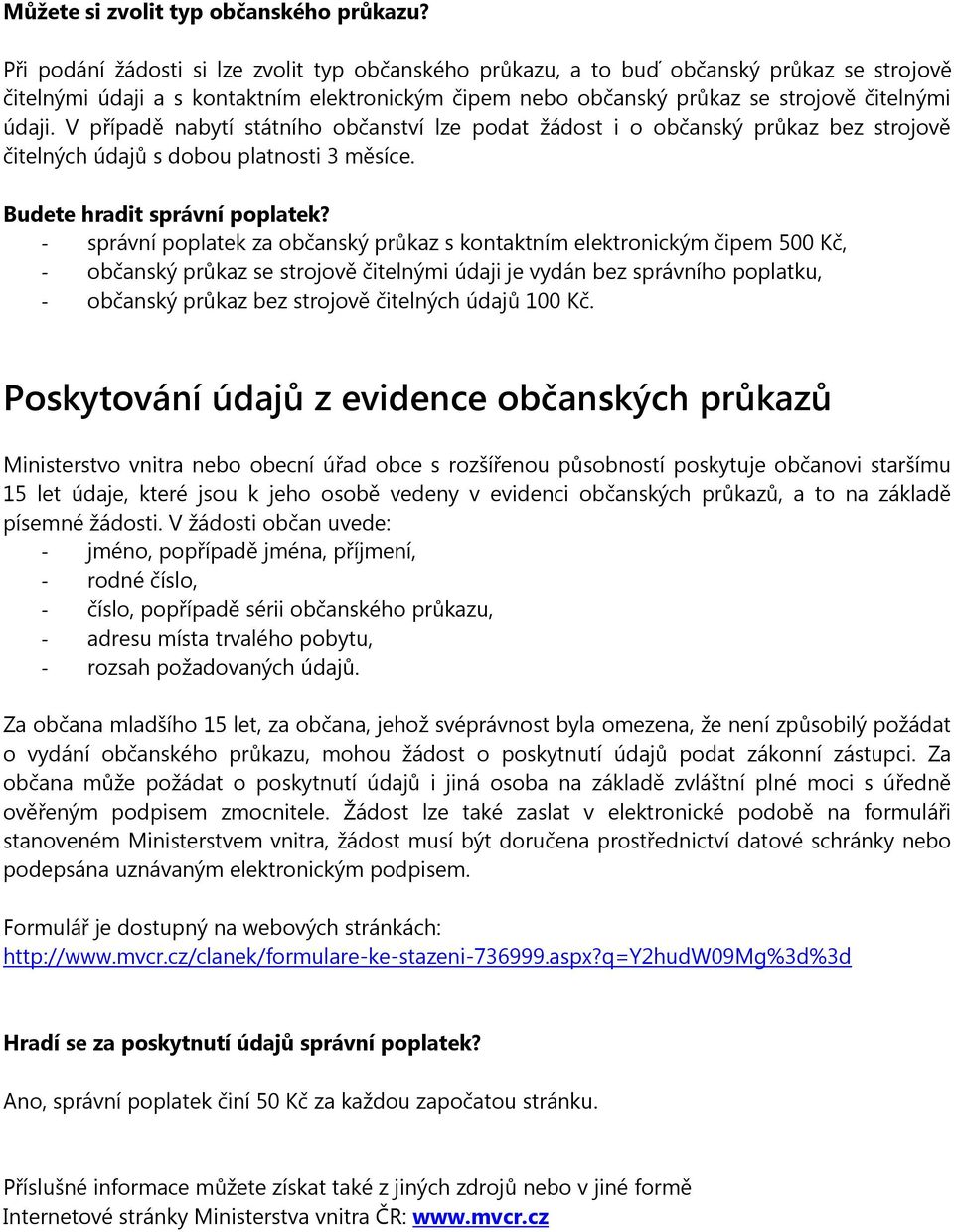 V případě nabytí státního občanství lze podat žádost i o občanský průkaz bez strojově čitelných údajů s dobou platnosti 3 měsíce. Budete hradit správní poplatek?