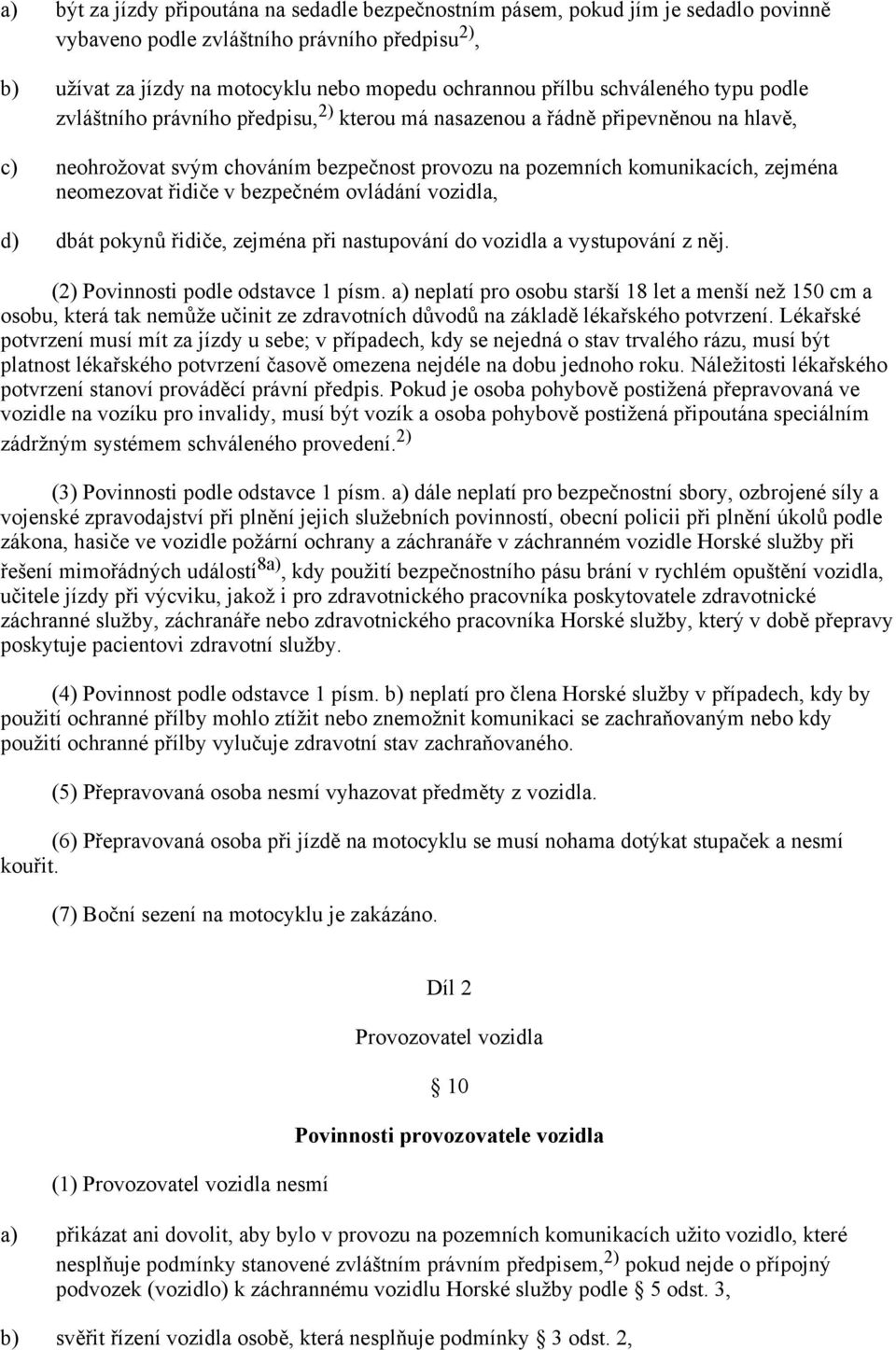 řidiče v bezpečném ovládání vozidla, d) dbát pokynů řidiče, zejména při nastupování do vozidla a vystupování z něj. (2) Povinnosti podle odstavce 1 písm.