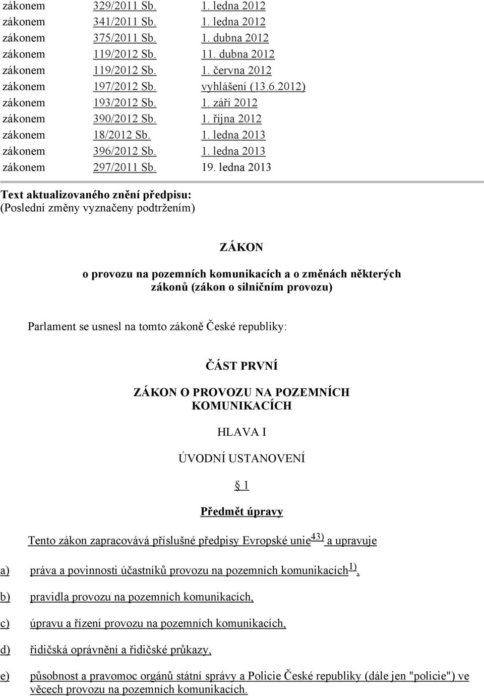 /2012 Sb. 1. září 2012 zákonem 390/2012 Sb. 1. října 2012 zákonem 18/2012 Sb. 1. ledna 2013 zákonem 396/2012 Sb. 1. ledna 2013 zákonem 297/2011 Sb. 19.