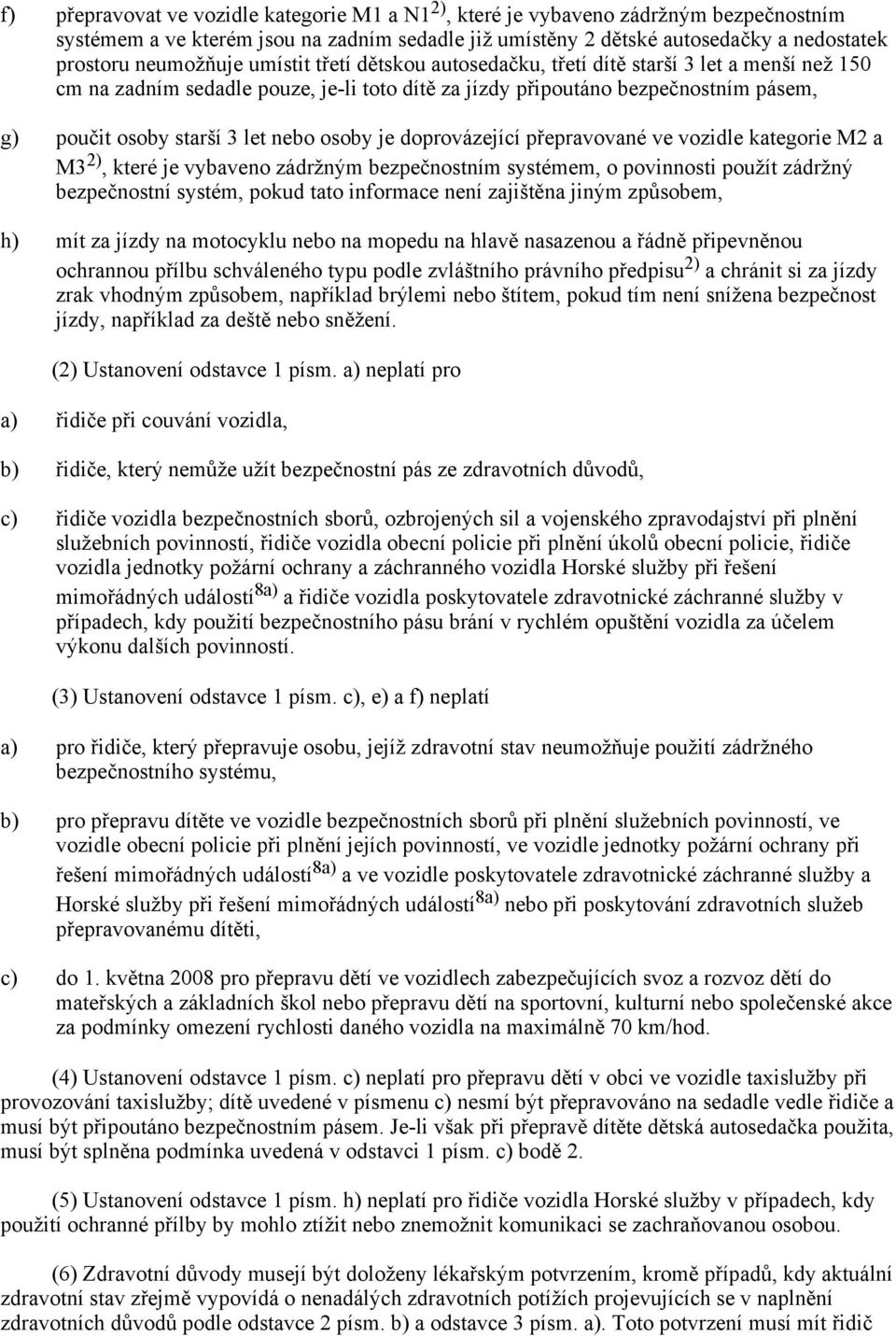 je doprovázející přepravované ve vozidle kategorie M2 a M3 2), které je vybaveno zádržným bezpečnostním systémem, o povinnosti použít zádržný bezpečnostní systém, pokud tato informace není zajištěna