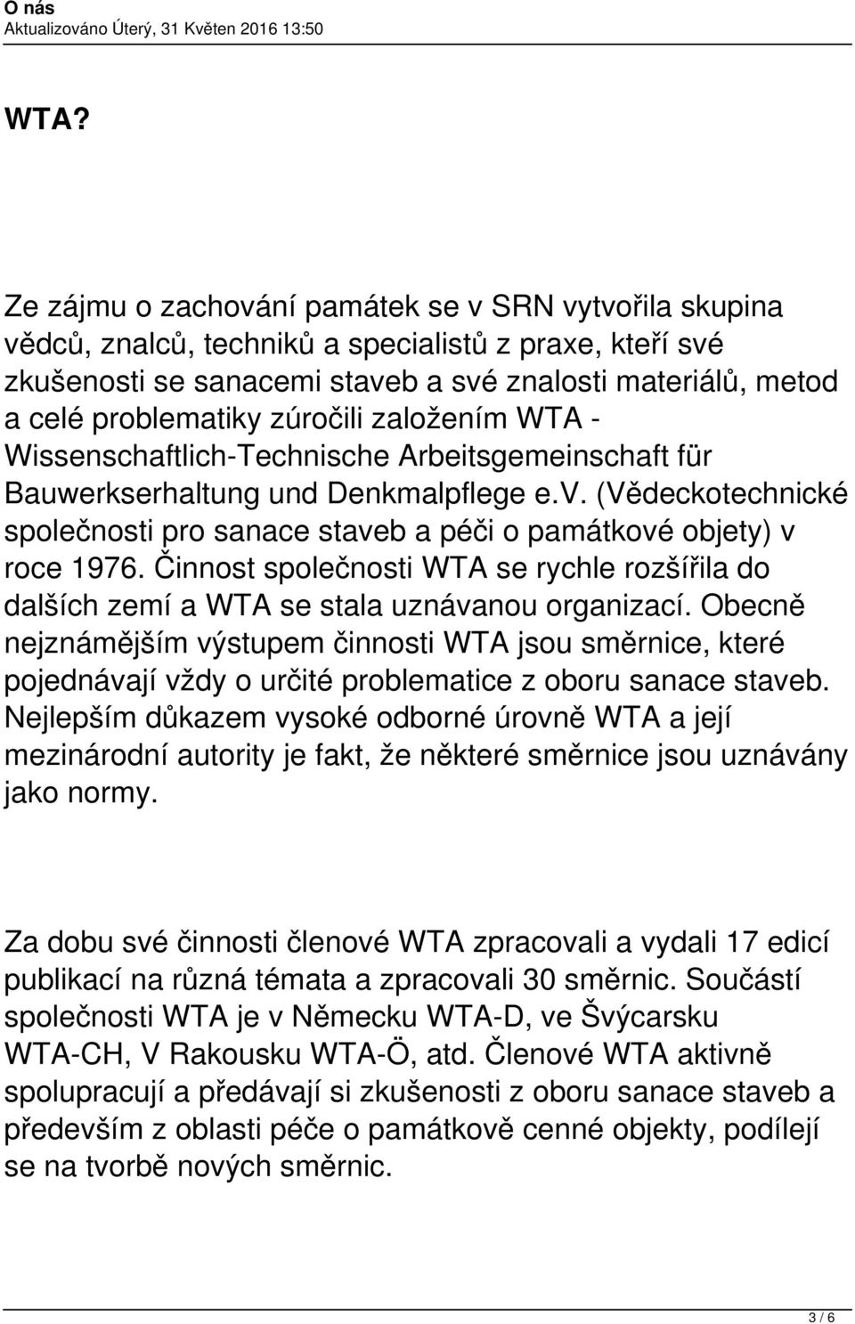 (Vědeckotechnické společnosti pro sanace staveb a péči o památkové objety) v roce 1976. Činnost společnosti WTA se rychle rozšířila do dalších zemí a WTA se stala uznávanou organizací.