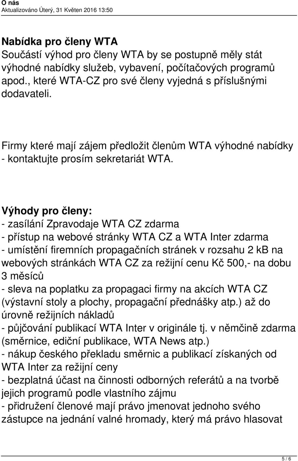 Výhody pro členy: - zasílání Zpravodaje WTA CZ zdarma - přístup na webové stránky WTA CZ a WTA Inter zdarma - umístění firemních propagačních stránek v rozsahu 2 kb na webových stránkách WTA CZ za