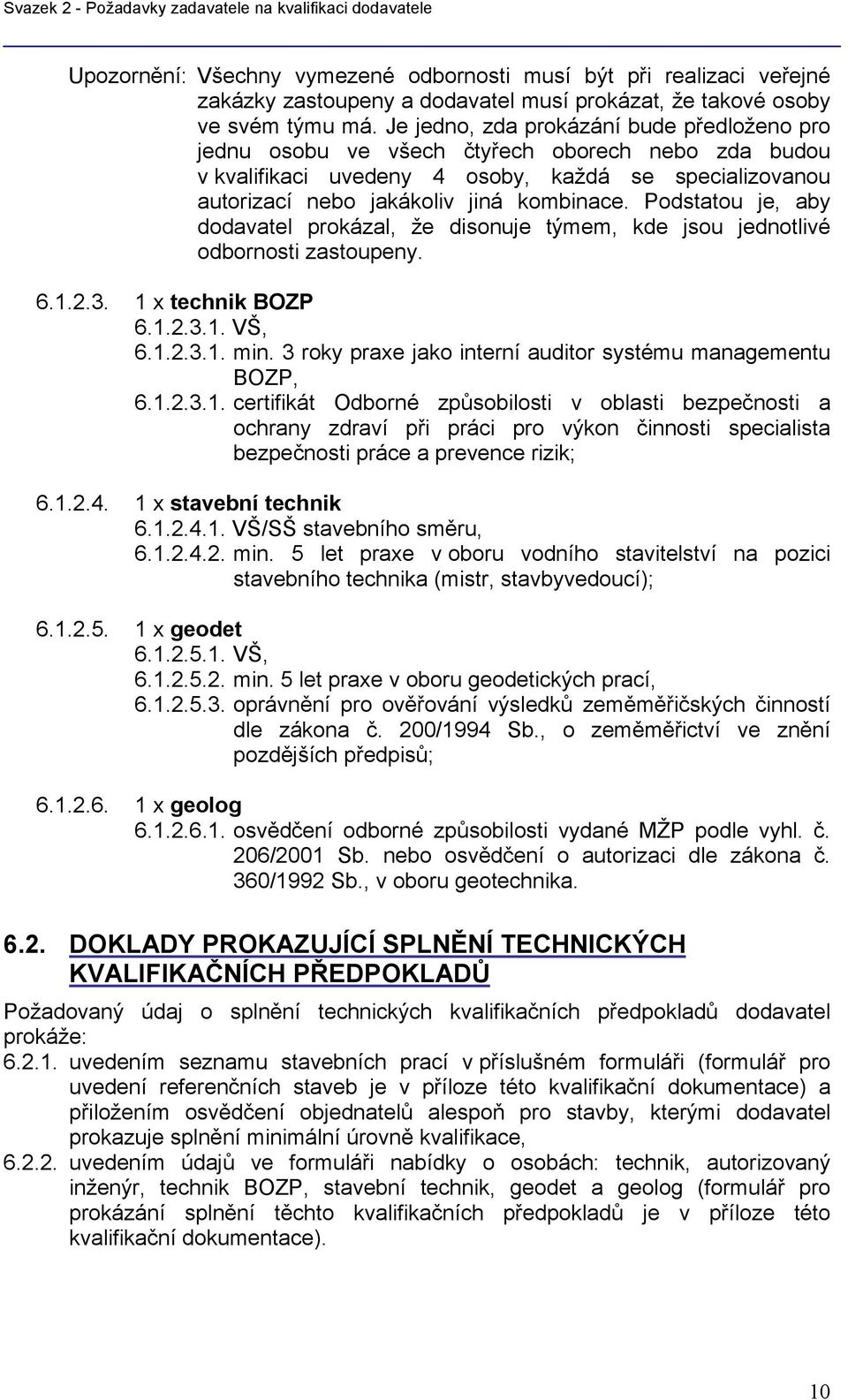 Podstatou je, aby dodavatel prokázal, že disonuje týmem, kde jsou jednotlivé odbornosti zastoupeny. 6.1.2.3. 1 x technik BOZP 6.1.2.3.1. VŠ, 6.1.2.3.1. min.