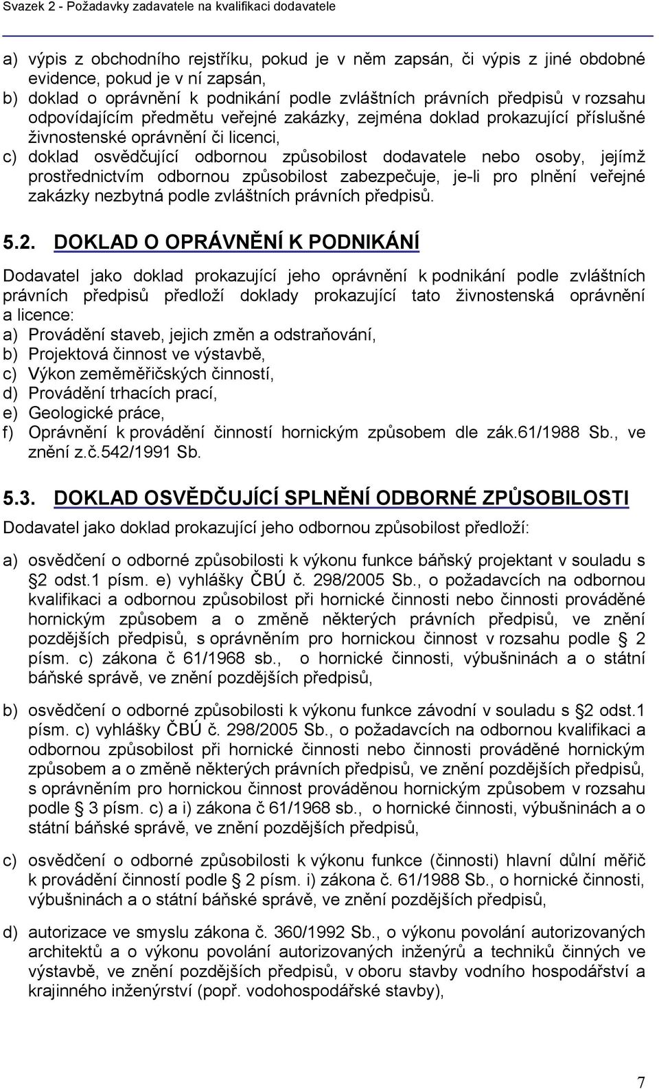 prostřednictvím odbornou způsobilost zabezpečuje, je-li pro plnění veřejné zakázky nezbytná podle zvláštních právních předpisů. 5.2.