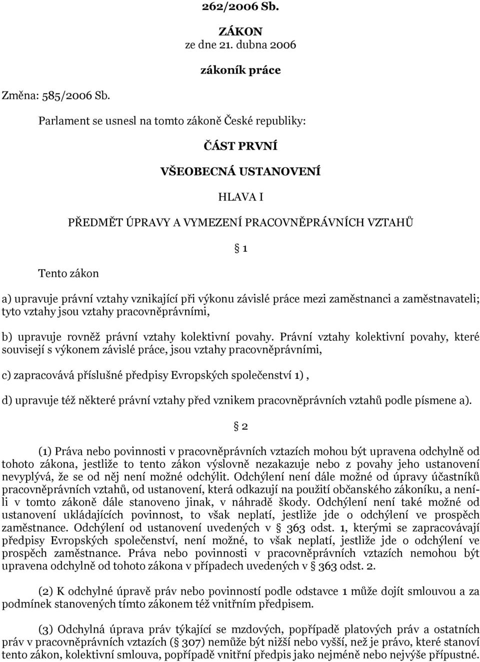 výkonu závislé práce mezi zaměstnanci a zaměstnavateli; tyto vztahy jsou vztahy pracovněprávními, b) upravuje rovněž právní vztahy kolektivní povahy.