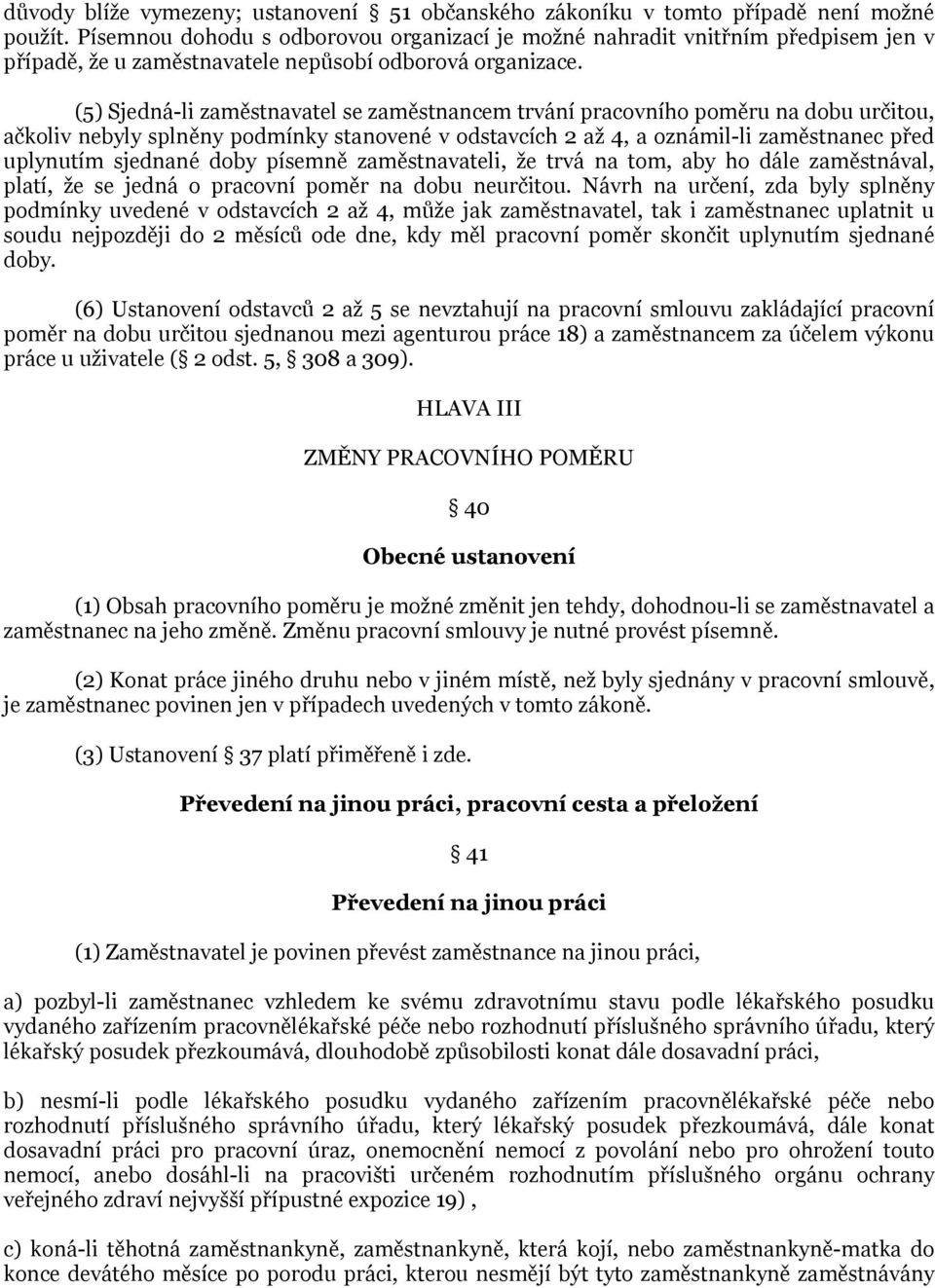 (5) Sjedná-li zaměstnavatel se zaměstnancem trvání pracovního poměru na dobu určitou, ačkoliv nebyly splněny podmínky stanovené v odstavcích 2 až 4, a oznámil-li zaměstnanec před uplynutím sjednané