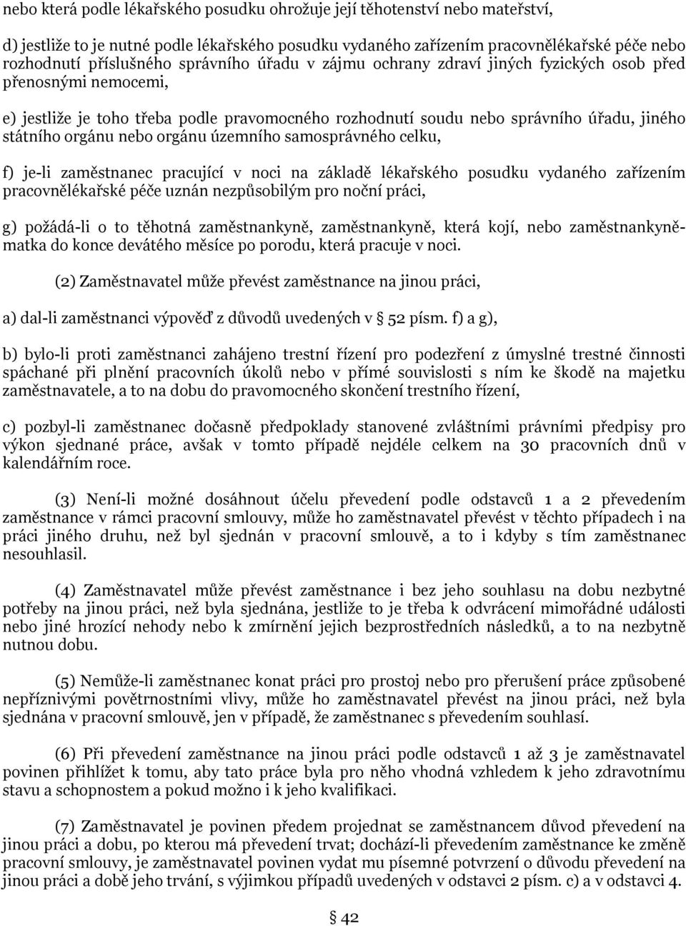 orgánu územního samosprávného celku, f) je-li zaměstnanec pracující v noci na základě lékařského posudku vydaného zařízením pracovnělékařské péče uznán nezpůsobilým pro noční práci, g) požádá-li o to