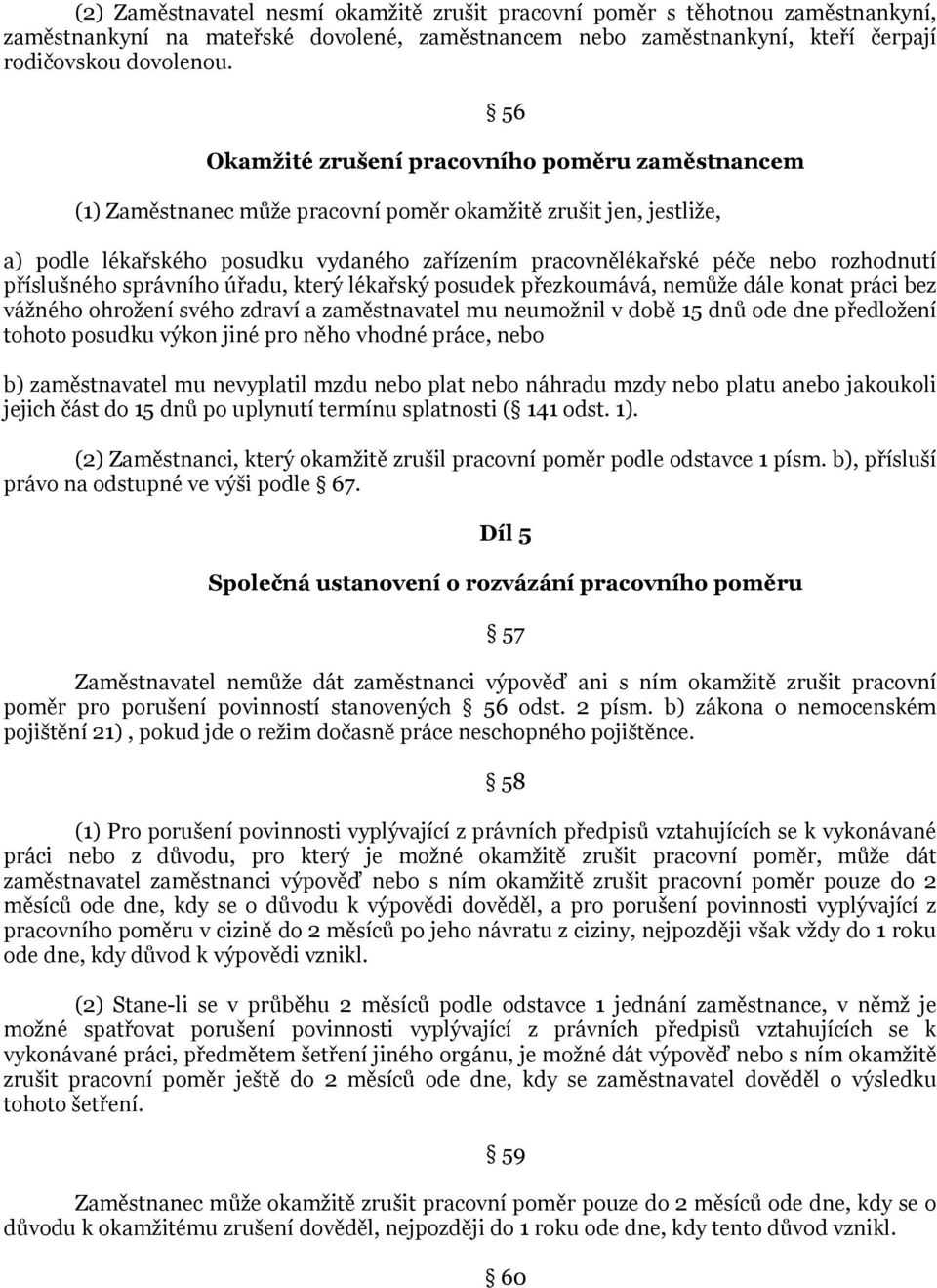 rozhodnutí příslušného správního úřadu, který lékařský posudek přezkoumává, nemůže dále konat práci bez vážného ohrožení svého zdraví a zaměstnavatel mu neumožnil v době 15 dnů ode dne předložení