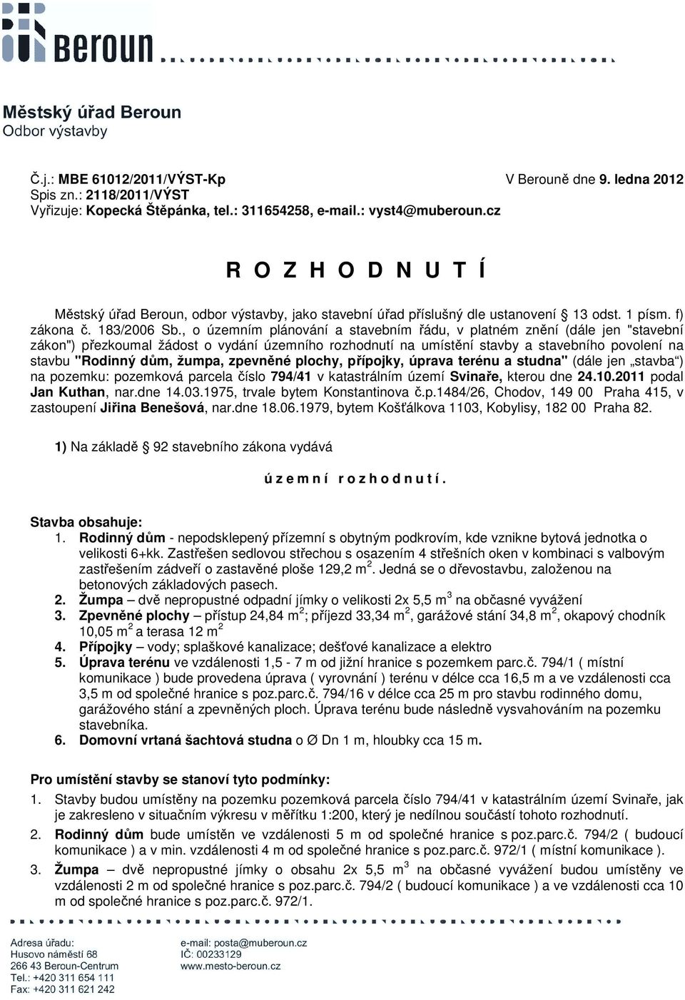 , o územním plánování a stavebním řádu, v platném znění (dále jen "stavební zákon") přezkoumal žádost o vydání územního rozhodnutí na umístění stavby a stavebního povolení na stavbu "Rodinný dům,