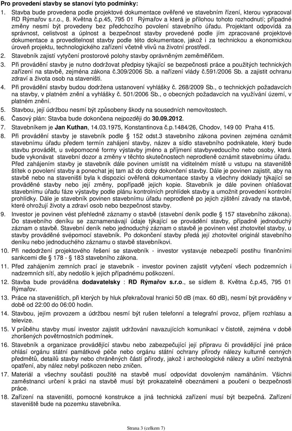 a ekonomickou úroveň projektu, technologického zařízení včetně vlivů na životní prostředí. 2. Stavebník zajistí vytyčení prostorové polohy stavby oprávněným zeměměřičem. 3.