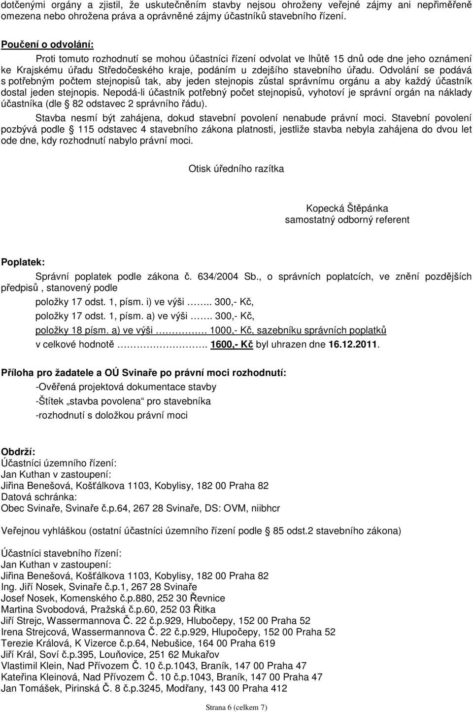 Odvolání se podává s potřebným počtem stejnopisů tak, aby jeden stejnopis zůstal správnímu orgánu a aby každý účastník dostal jeden stejnopis.