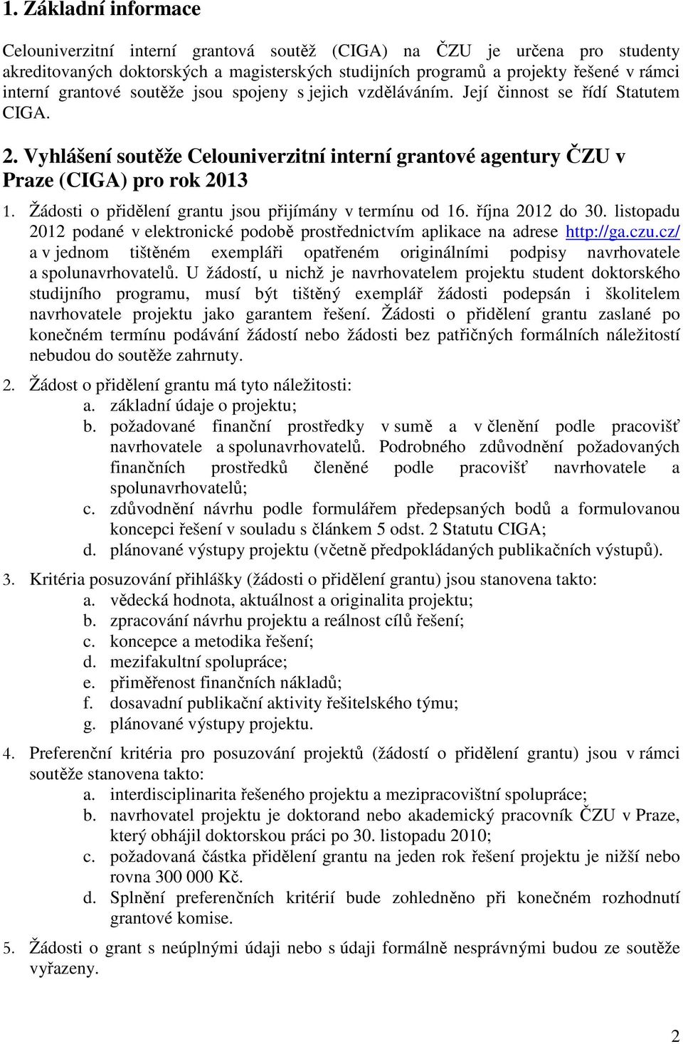 Žádosti o přidělení grantu jsou přijímány v termínu od 16. října 2012 do 30. listopadu 2012 podané v elektronické podobě prostřednictvím aplikace na adrese http://ga.czu.
