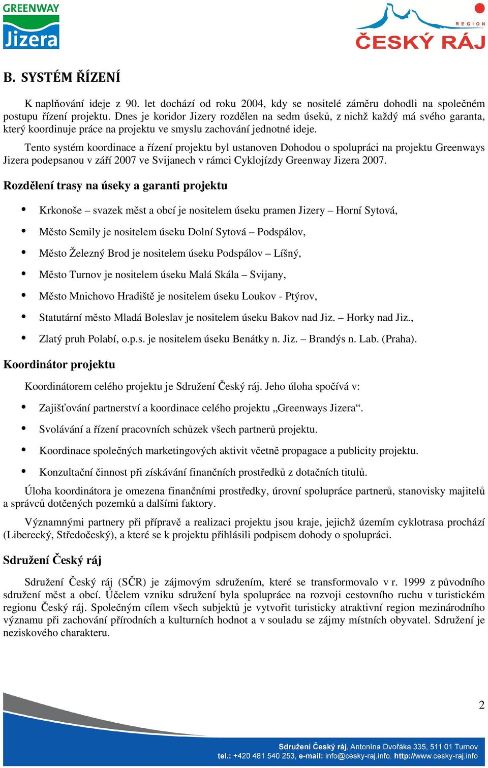 Tento systém koordinace a řízení projektu byl ustanoven Dohodou o spolupráci na projektu Greenways Jizera podepsanou v září 2007 ve Svijanech v rámci Cyklojízdy Greenway Jizera 2007.