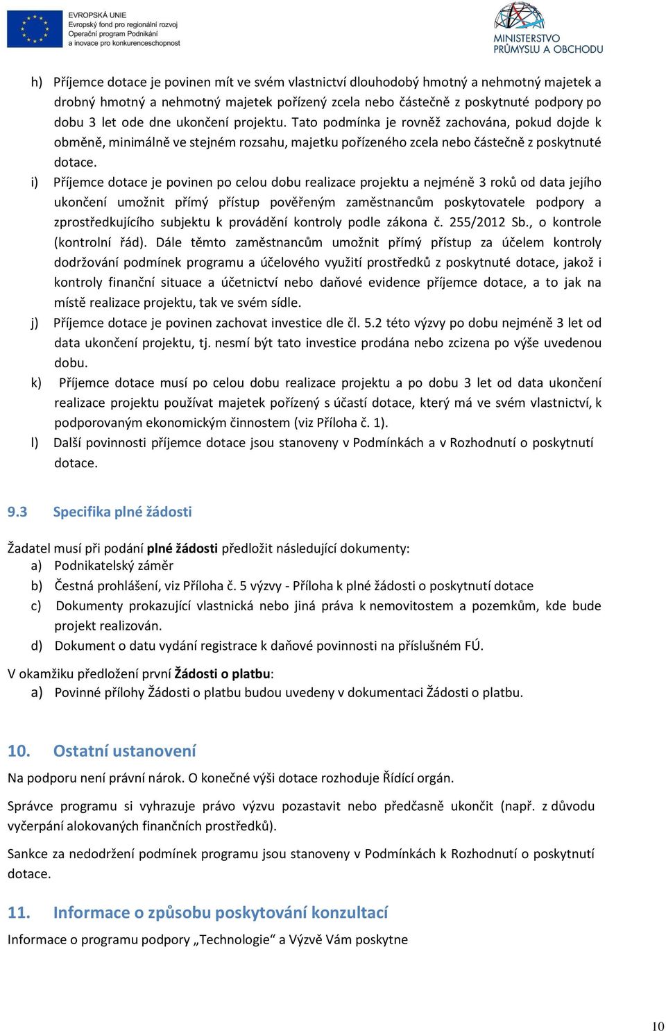 i) Příjemce dotace je povinen po celou dobu realizace projektu a nejméně 3 roků od data jejího ukončení umožnit přímý přístup pověřeným zaměstnancům poskytovatele podpory a zprostředkujícího subjektu