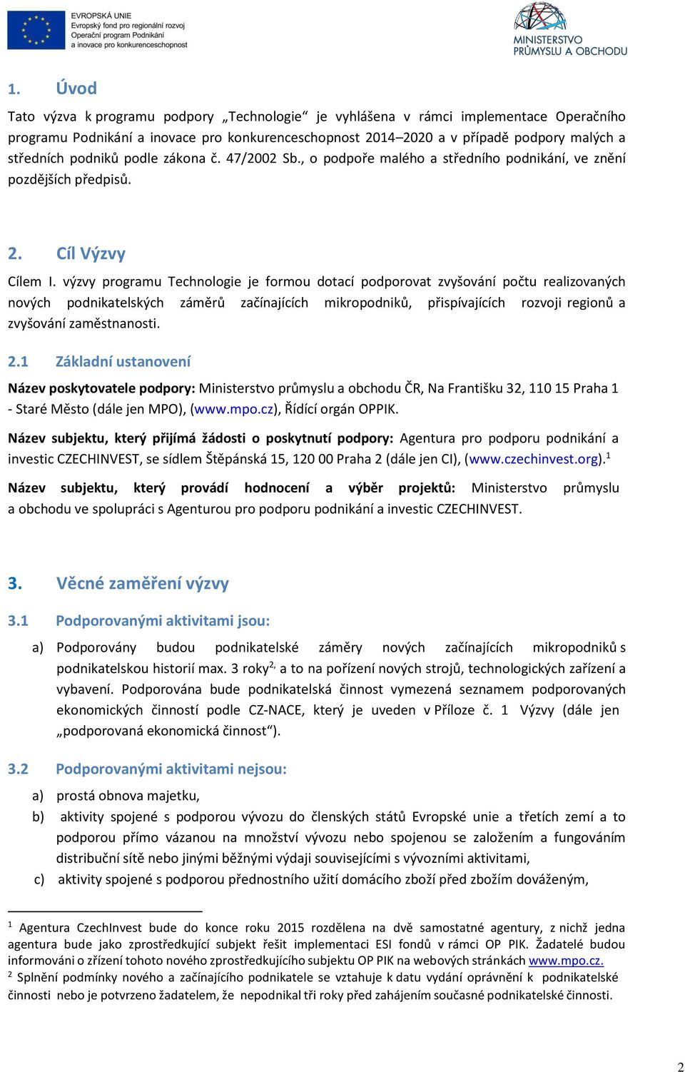 výzvy programu Technologie je formou dotací podporovat zvyšování počtu realizovaných nových podnikatelských záměrů začínajících mikropodniků, přispívajících rozvoji regionů a zvyšování zaměstnanosti.