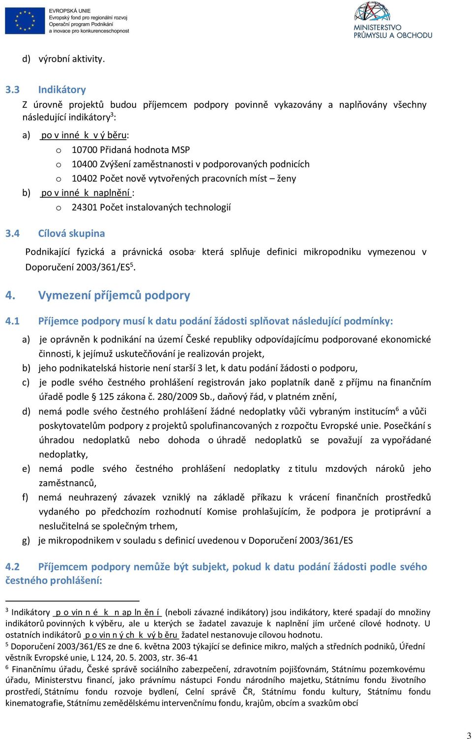 zaměstnanosti v podporovaných podnicích o 10402 Počet nově vytvořených pracovních míst ženy b) po v inné k naplnění : o 24301 Počet instalovaných technologií 3.