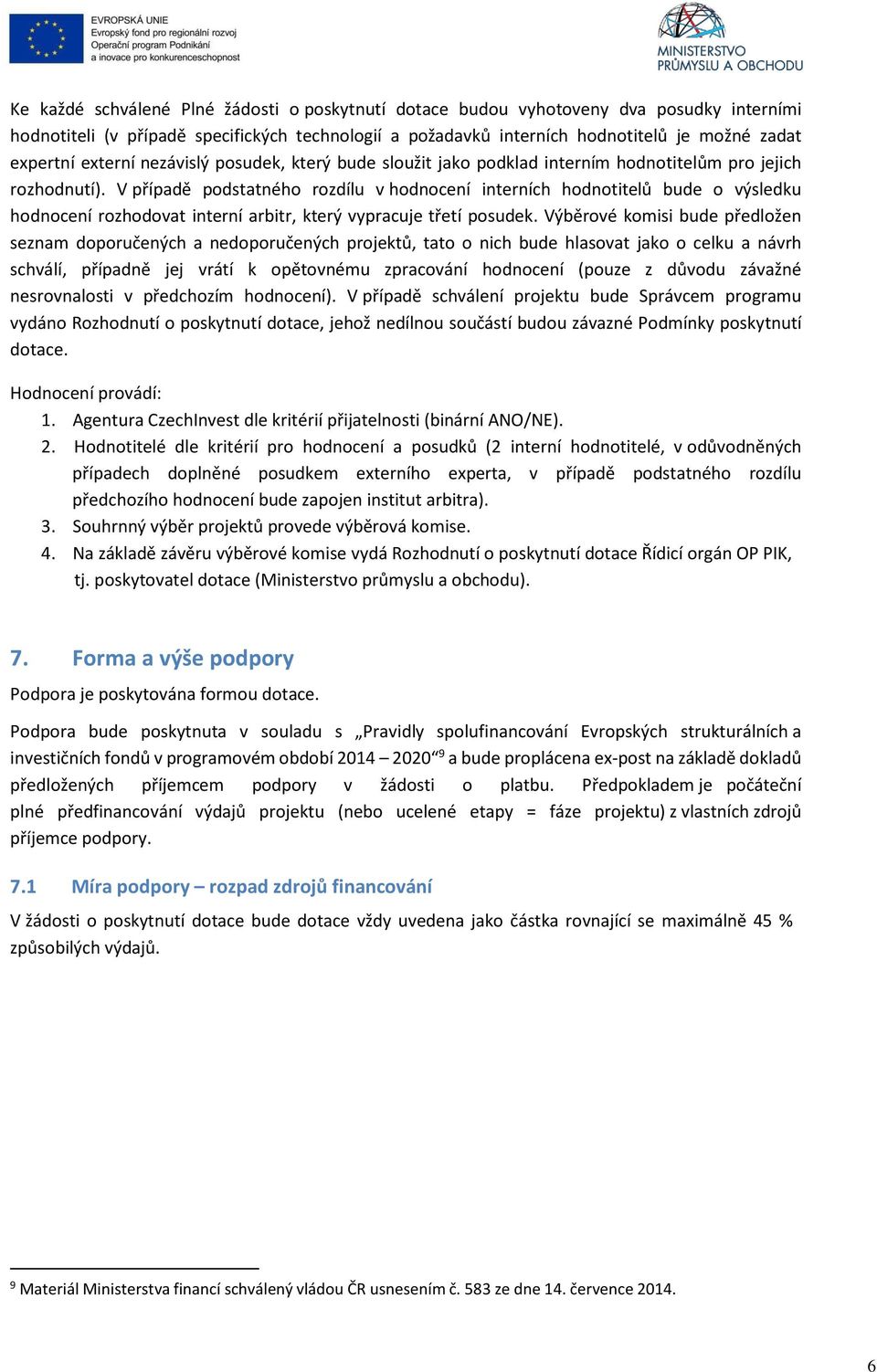 V případě podstatného rozdílu v hodnocení interních hodnotitelů bude o výsledku hodnocení rozhodovat interní arbitr, který vypracuje třetí posudek.