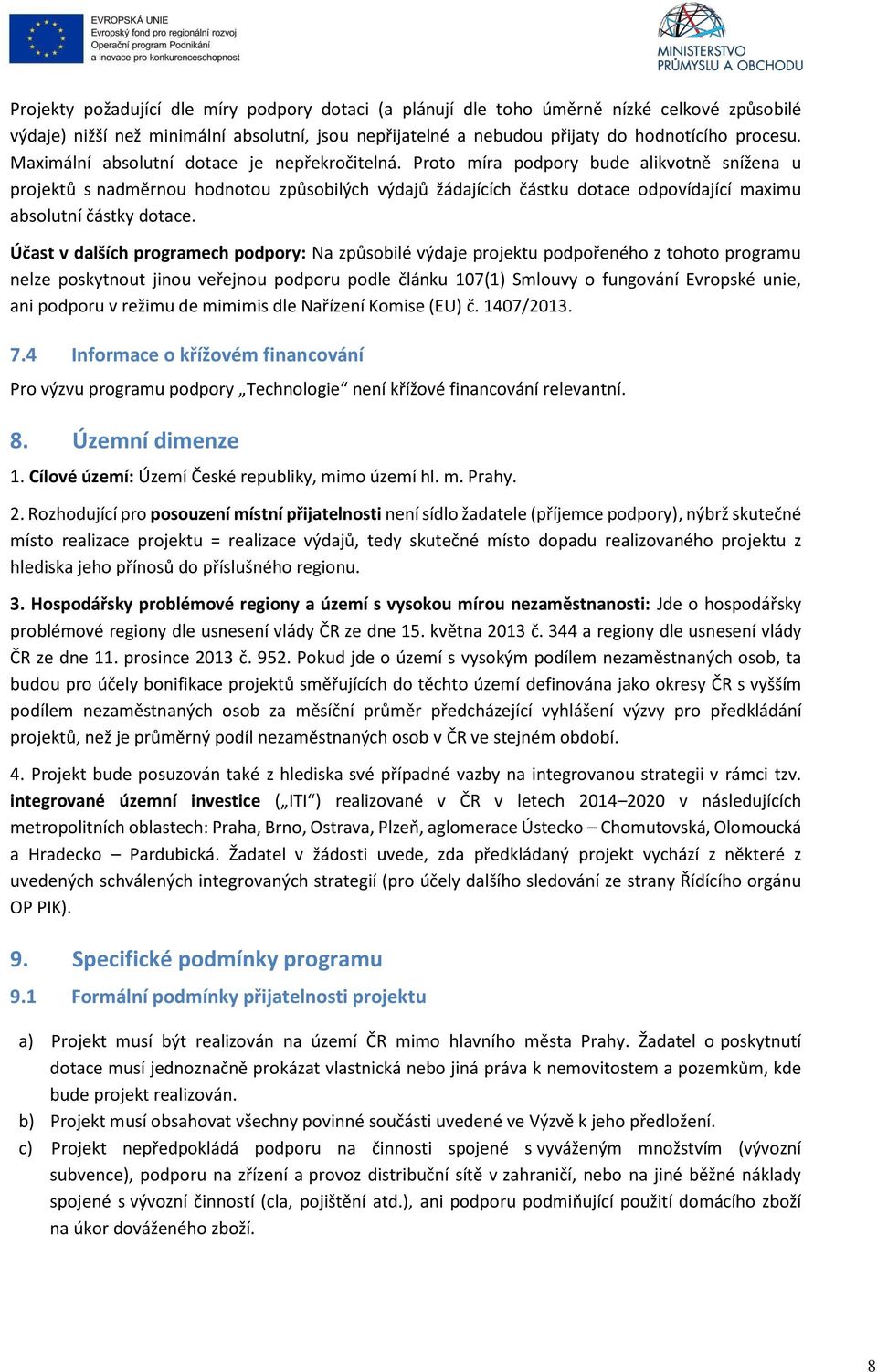 Proto míra podpory bude alikvotně snížena u projektů s nadměrnou hodnotou způsobilých výdajů žádajících částku dotace odpovídající maximu absolutní částky dotace.