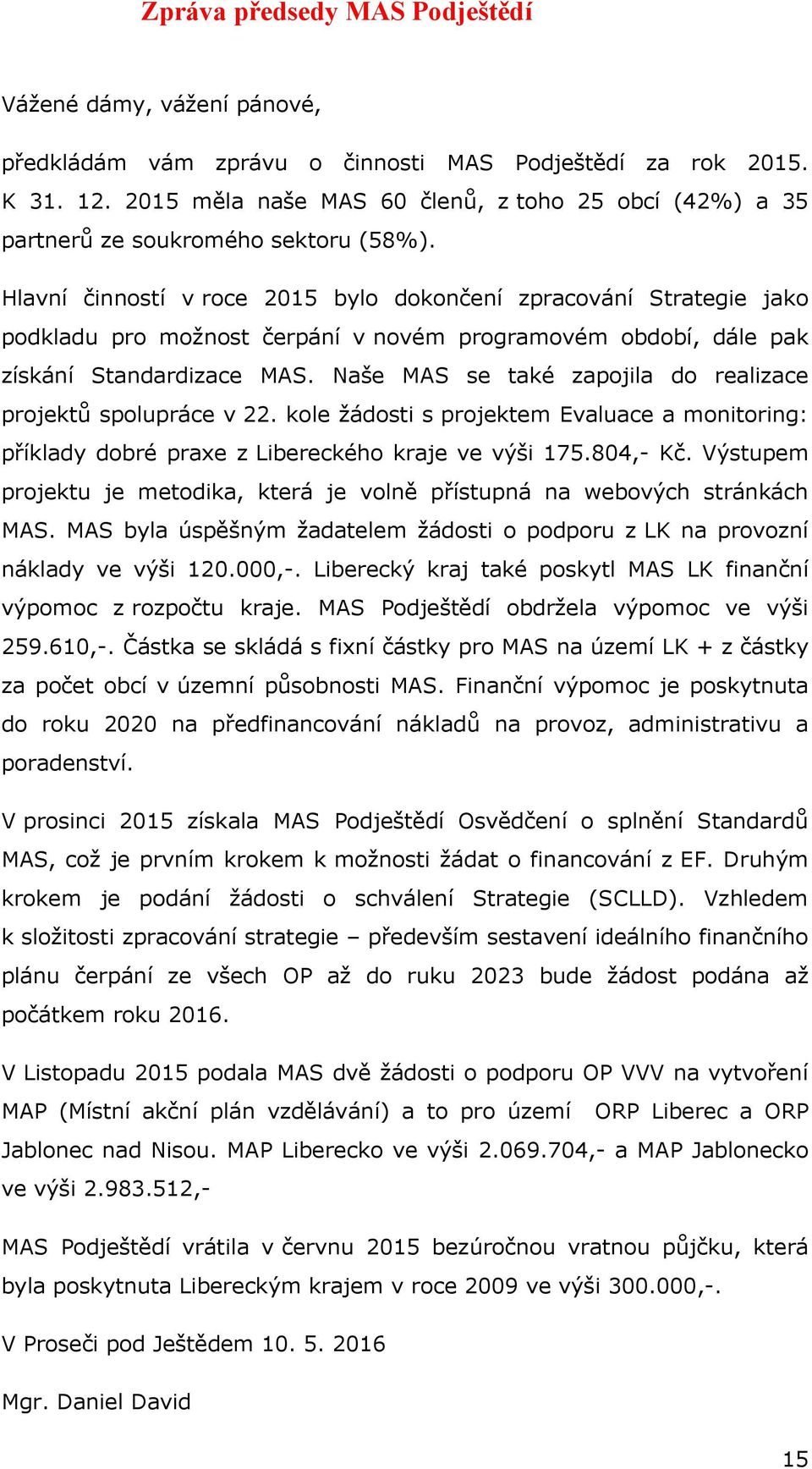 Hlavní činností v roce 2015 bylo dokončení zpracování Strategie jako podkladu pro možnost čerpání v novém programovém období, dále pak získání Standardizace MAS.