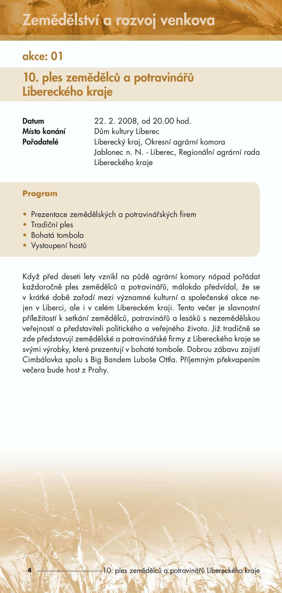 - Liberec, Regionální agrární rada Libereckého kraje Prezentace zemědělských a potravinářských firem Tradiční ples Bohatá tombola Vystoupení hostů Když před deseti lety vznikl na půdě agrární komory