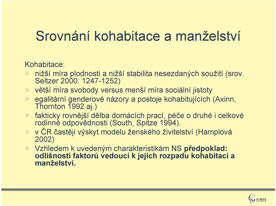 Thornton 1992 aj.) fakticky rovnější dělba domácích prací, péče o druhé i celkové rodinné odpovědnosti (South, Spitze 1994).