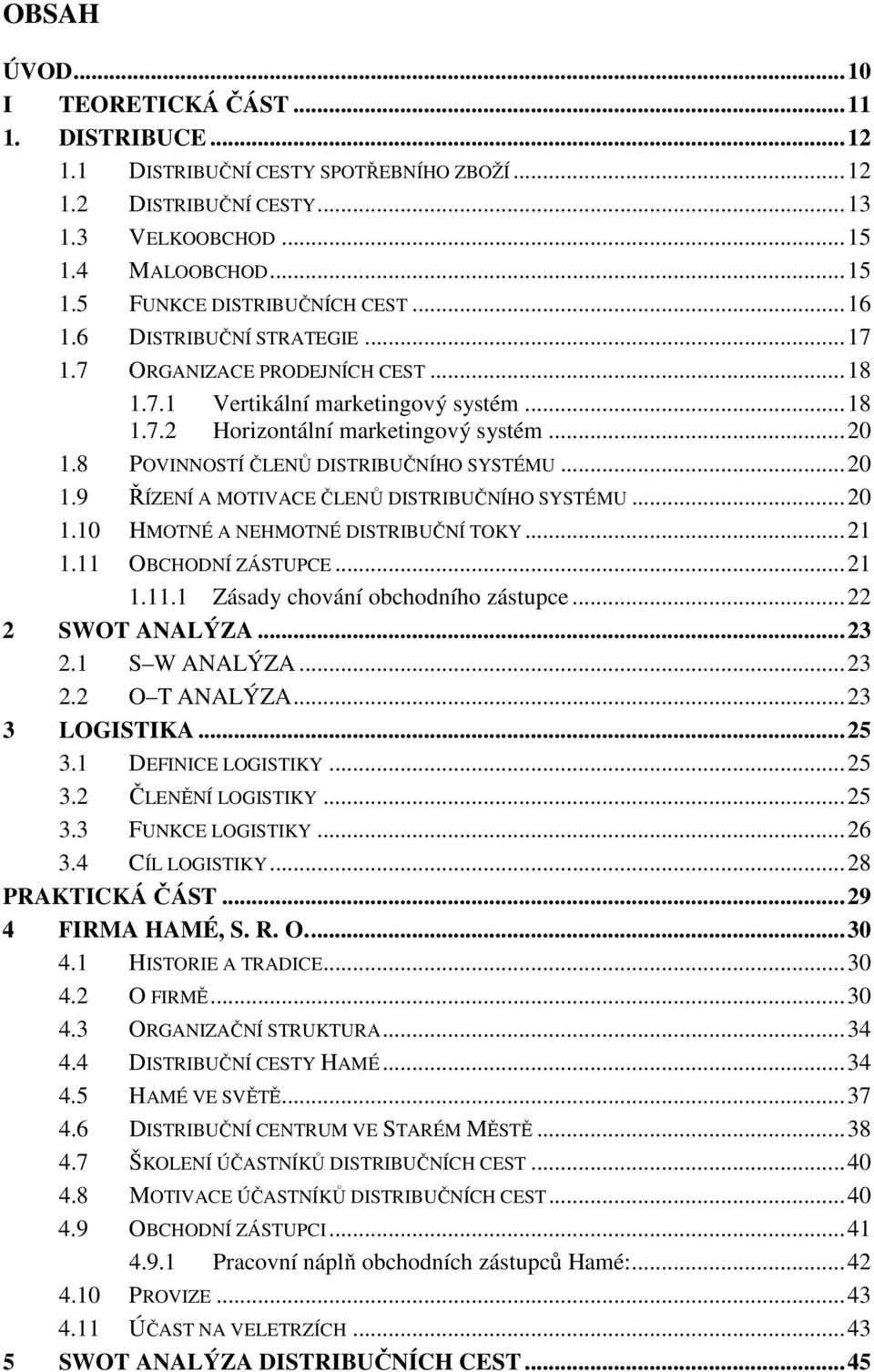 8 POVINNOSTÍ ČLENŮ DISTRIBUČNÍHO SYSTÉMU... 20 1.9 ŘÍZENÍ A MOTIVACE ČLENŮ DISTRIBUČNÍHO SYSTÉMU... 20 1.10 HMOTNÉ A NEHMOTNÉ DISTRIBUČNÍ TOKY... 21 1.11 OBCHODNÍ ZÁSTUPCE... 21 1.11.1 Zásady chování obchodního zástupce.