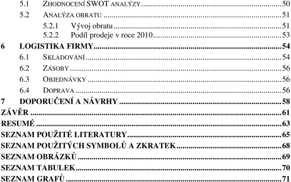 .. 56 7 DOPORUČENÍ A NÁVRHY... 58 ZÁVĚR... 61 RESUMÉ... 63 SEZNAM POUŽITÉ LITERATURY.