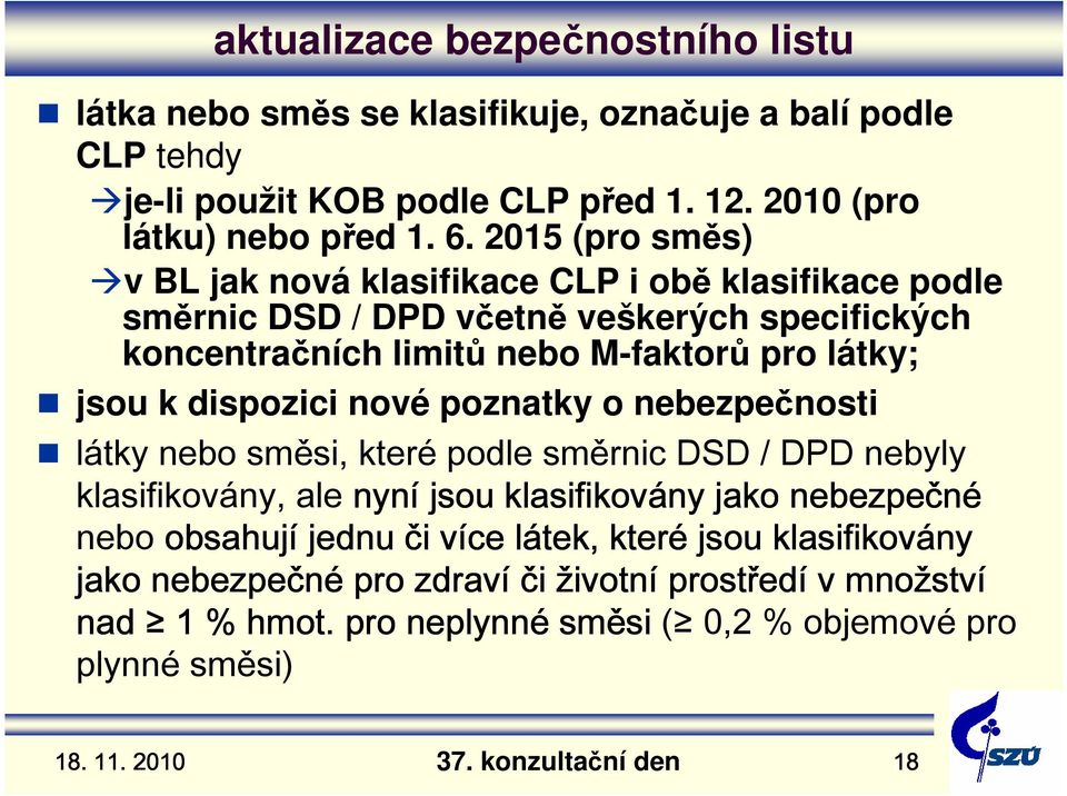 dispozici nové poznatky o nebezpečnosti látky nebo směsi, které podle směrnic DSD / DPD nebyly klasifikovány, ale nyní jsou klasifikovány jako nebezpečné nebo obsahují jednu či