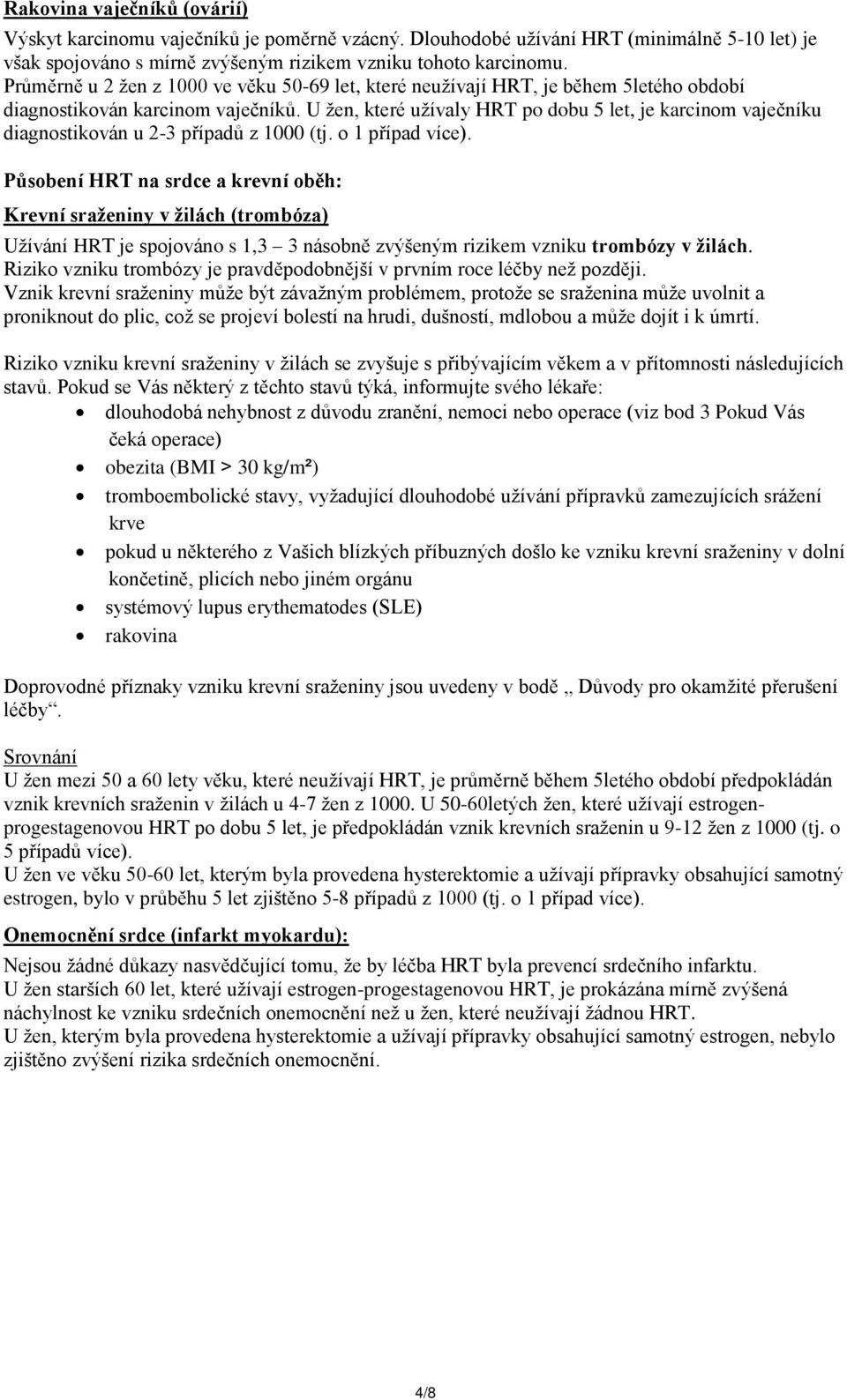 U žen, které užívaly HRT po dobu 5 let, je karcinom vaječníku diagnostikován u 2-3 případů z 1000 (tj. o 1 případ více).