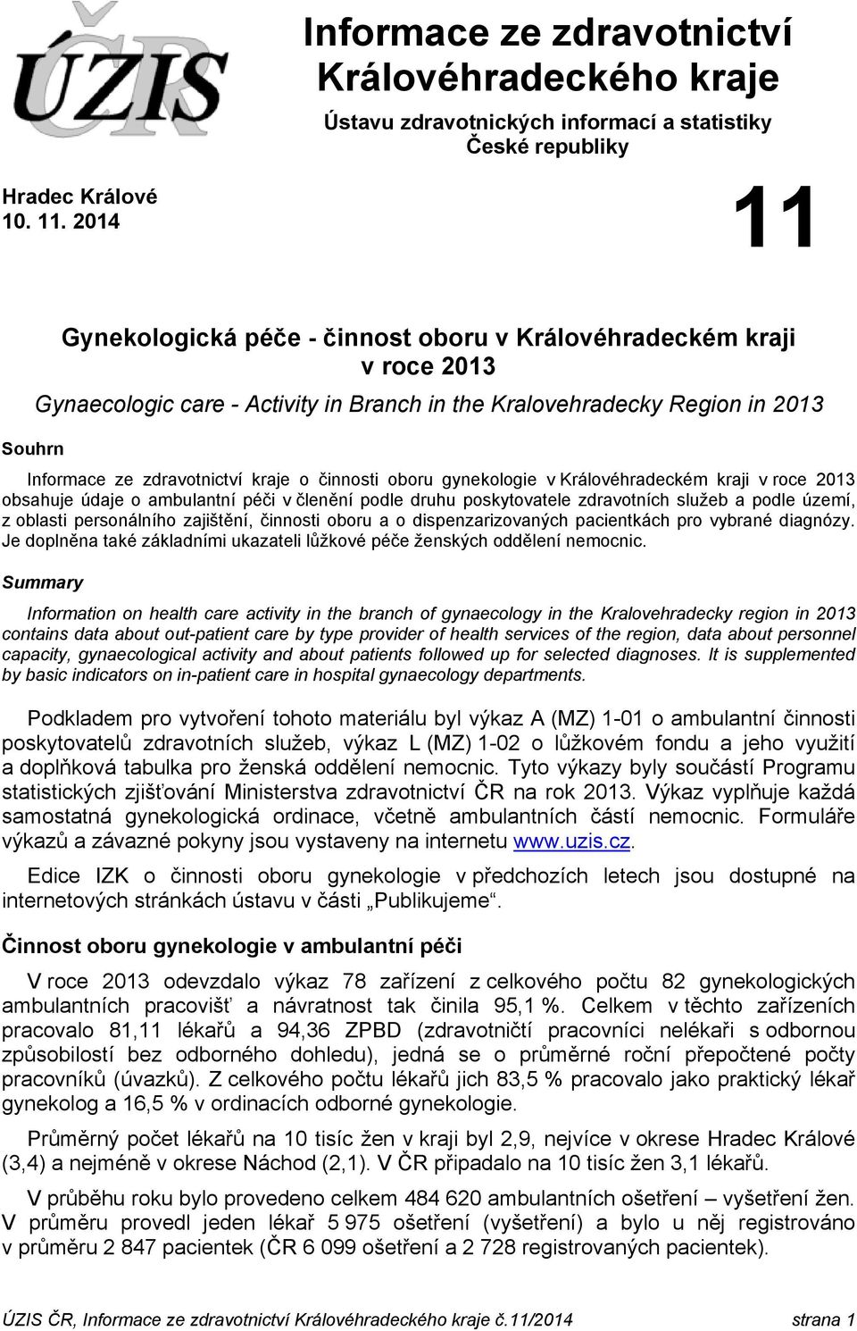 činnosti oboru gynekologie v Královéhradeckém kraji v roce 2013 obsahuje údaje o ambulantní péči v členění podle druhu poskytovatele zdravotních služeb a podle území, z oblasti personálního