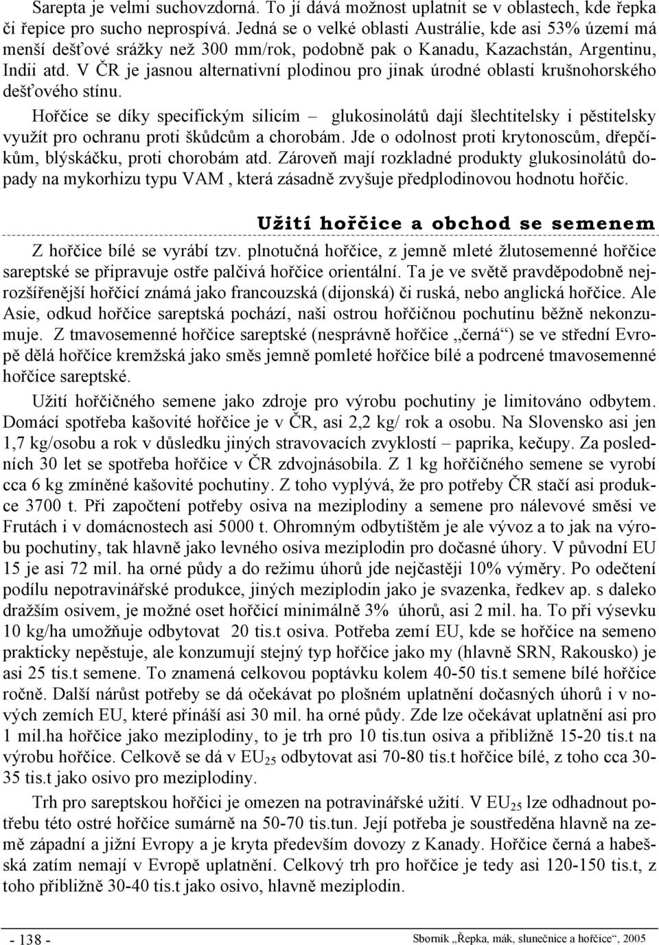 V ČR je jasnou alternativní plodinou pro jinak úrodné oblasti krušnohorského dešťového stínu.