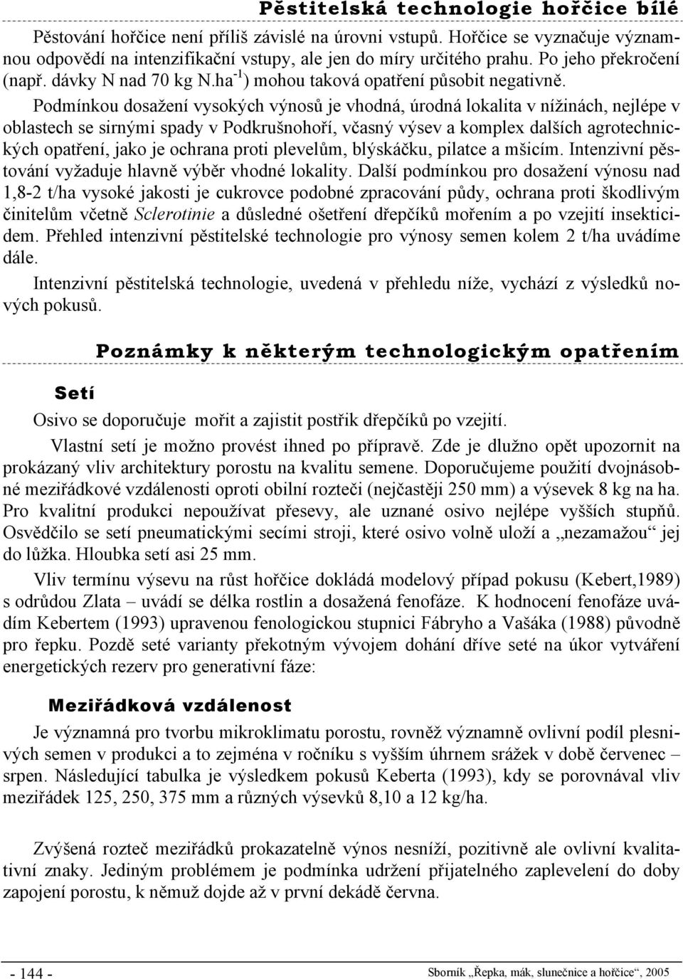 Podmínkou dosažení vysokých výnosů je vhodná, úrodná lokalita v nížinách, nejlépe v oblastech se sirnými spady v Podkrušnohoří, včasný výsev a komplex dalších agrotechnických opatření, jako je