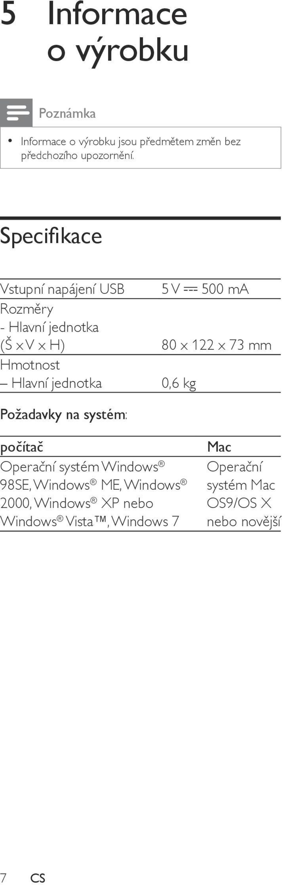 Hmotnost Hlavní jednotka 0,6 kg Požadavky na systém: počítač Operační systém Windows 98SE, Windows