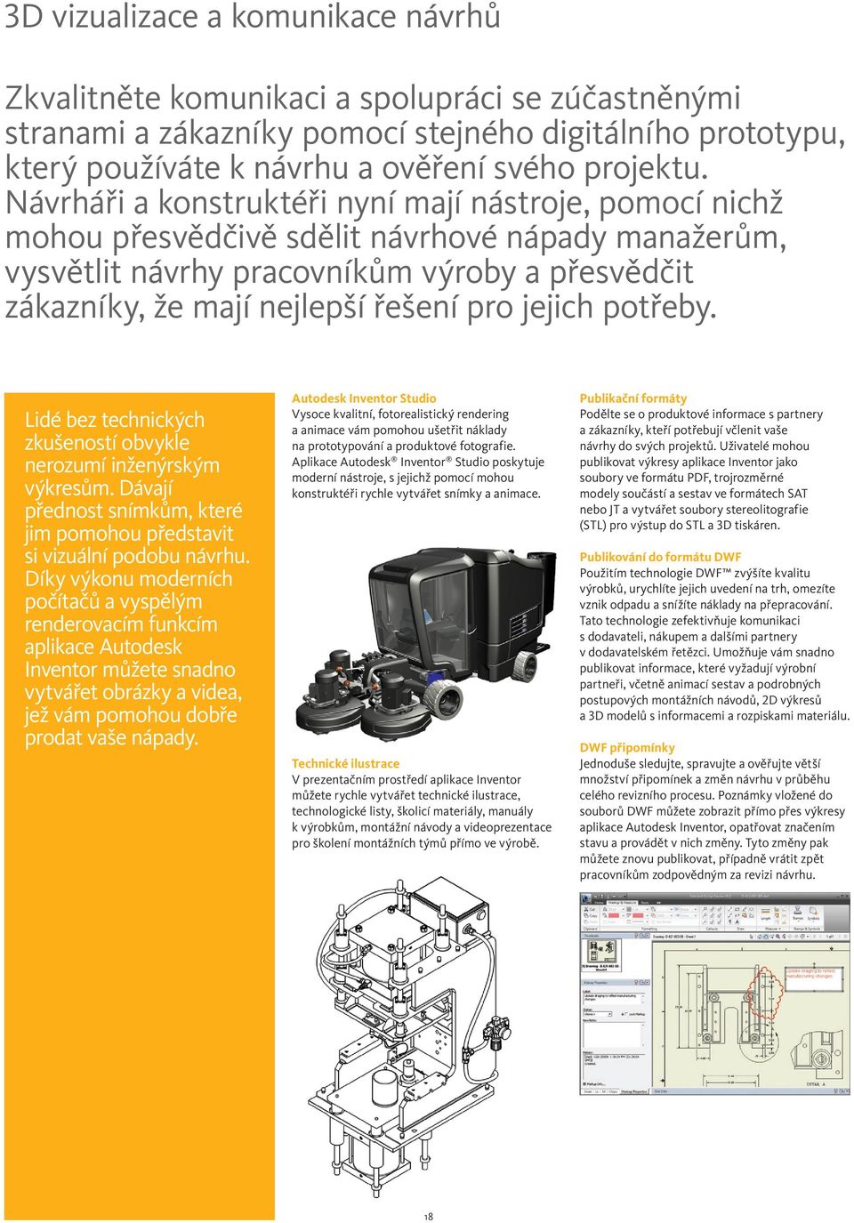 jejich potřeby. Lidé bez technických zkušeností obvykle nerozumí inženýrským výkresům. Dávají přednost snímkům, které jim pomohou představit si vizuální podobu návrhu.
