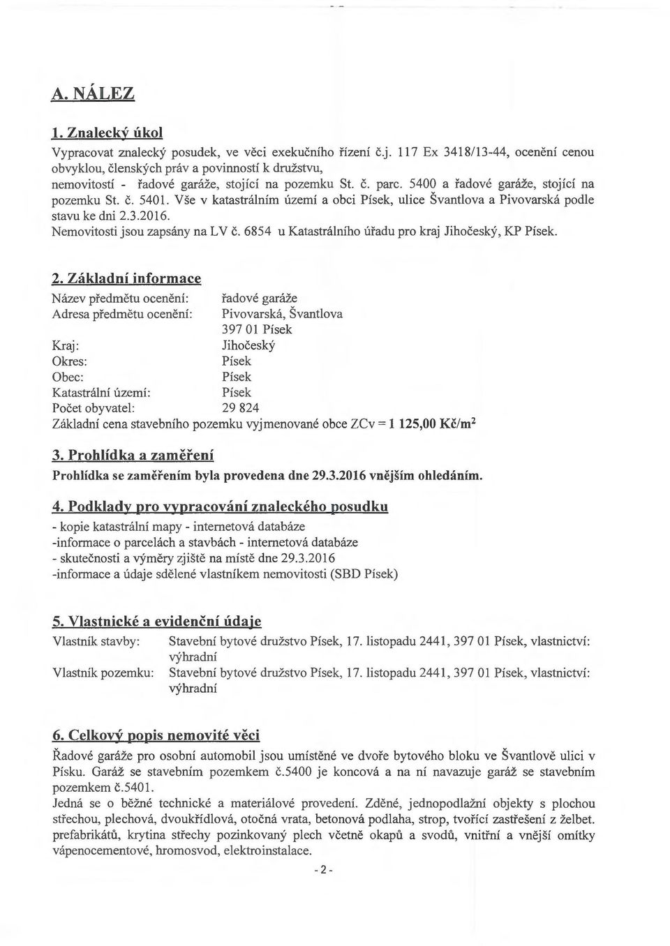 a fadove ganize, stojici na pozemku St. c. 540. Vse v katastnilnim uzemi a obci Pisek, ulice Svantlova a Pivovarska podle stavu ke dni 2.3.206. Nemovitosti jsou zapsany na LV c.
