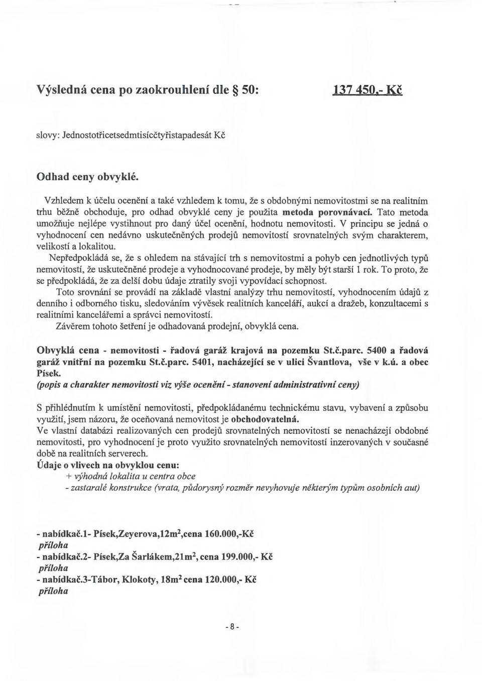 Tato metoda umoziiuje nejlepe vystihnout pro dany ucel oceneni, hodnotu nemovitosti.