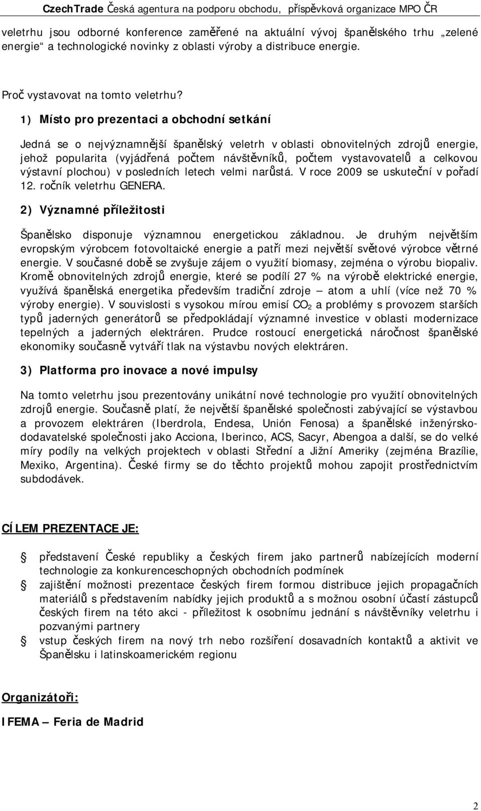 celkovou výstavní plochou) v posledních letech velmi narůstá. V roce 2009 se uskuteční v pořadí 12. ročník veletrhu GENERA.