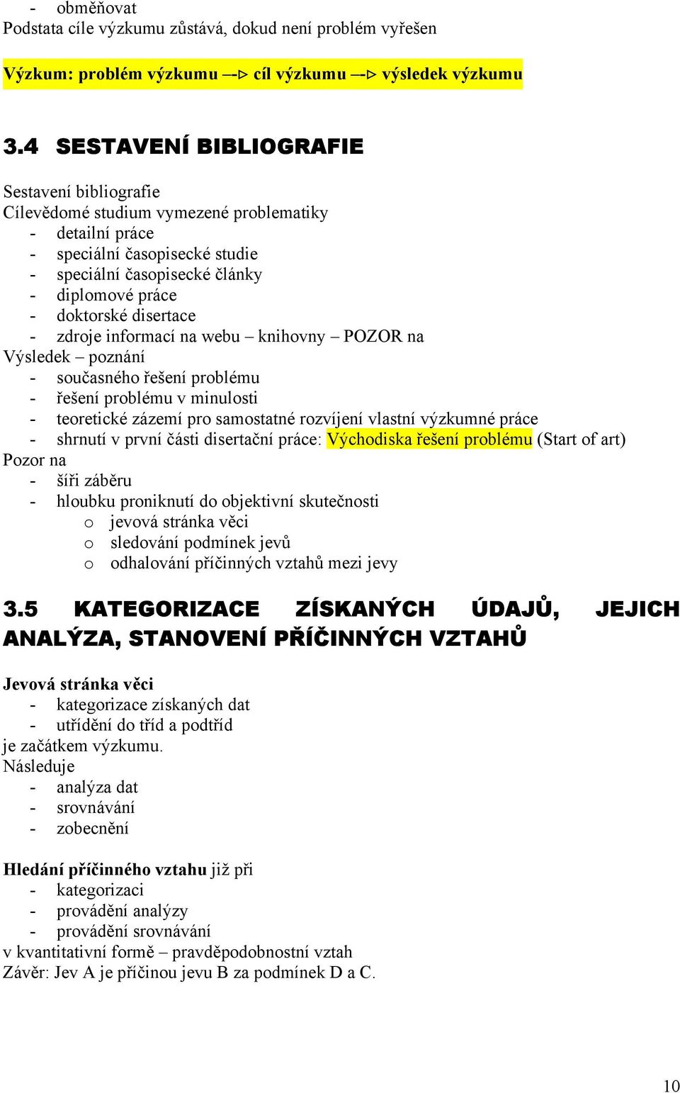 disertace - zdroje informací na webu knihovny POZOR na Výsledek poznání - současného řešení problému - řešení problému v minulosti - teoretické zázemí pro samostatné rozvíjení vlastní výzkumné práce