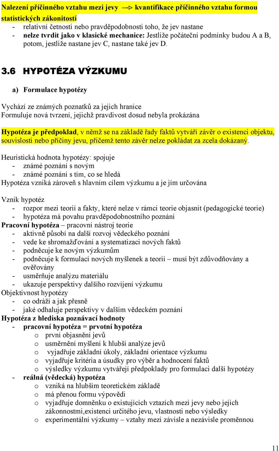 6 HYPOTÉZA VÝZKUMU a) Formulace hypotézy Vychází ze známých poznatků za jejich hranice Formuluje nová tvrzení, jejichž pravdivost dosud nebyla prokázána Hypotéza je předpoklad, v němž se na základě
