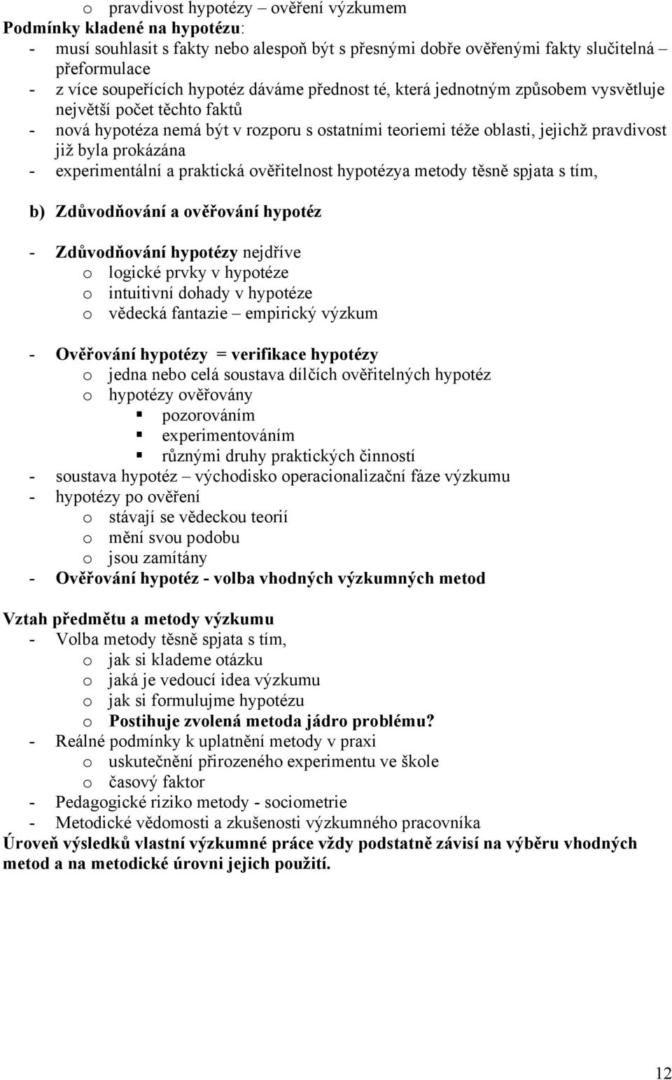 experimentální a praktická ověřitelnost hypotézya metody těsně spjata s tím, b) Zdůvodňování a ověřování hypotéz - Zdůvodňování hypotézy nejdříve o logické prvky v hypotéze o intuitivní dohady v