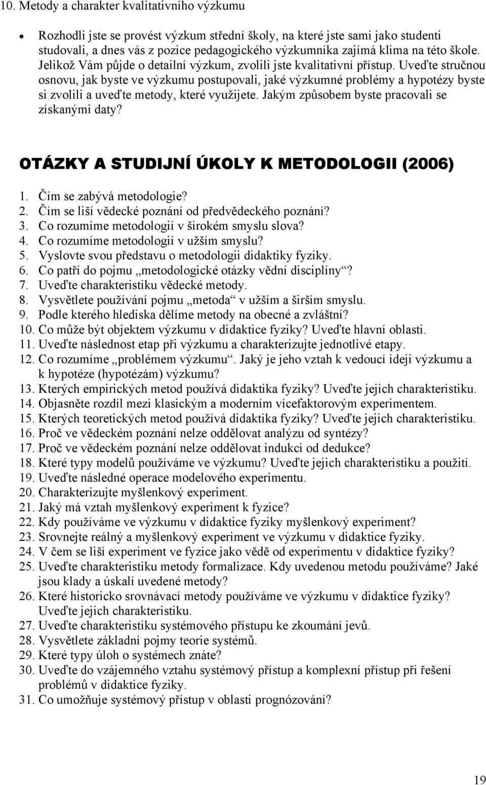 Uveďte stručnou osnovu, jak byste ve výzkumu postupovali, jaké výzkumné problémy a hypotézy byste si zvolili a uveďte metody, které využijete. Jakým způsobem byste pracovali se získanými daty?