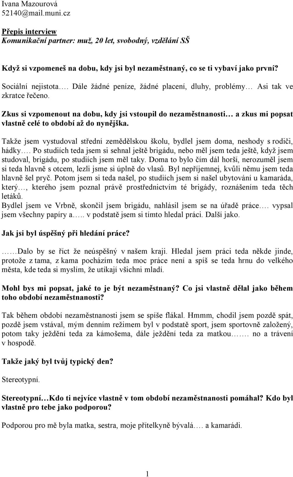 Zkus si vzpomenout na dobu, kdy jsi vstoupil do nezaměstnanosti a zkus mi popsat vlastně celé to období až do nynějška.