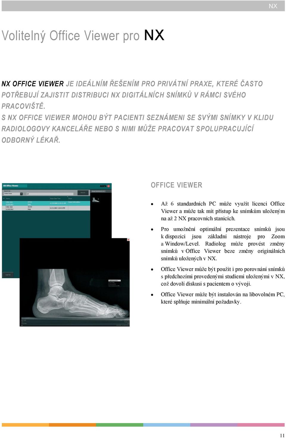 OFFICE VIEWER Až 6 standardních PC může využít licenci Office Viewer a může tak mít přístup ke snímkům uloženým na až 2 NX pracovních stanicích.
