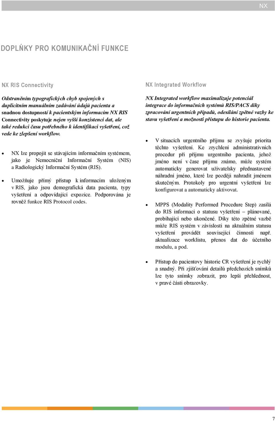 NX lze propojit se stávajícím informačním systémem, jako je Nemocniční Informační Systém (NIS) a Radiologický Informační Systém (RIS).