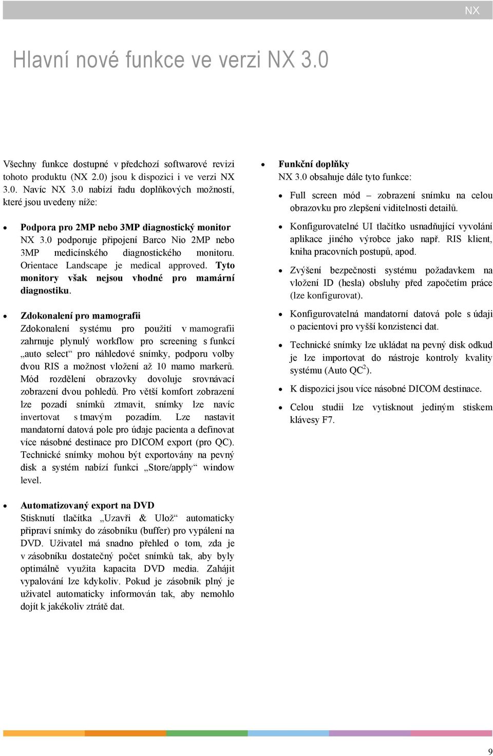 Orientace Landscape je medical approved. Tyto monitory však nejsou vhodné pro mamární diagnostiku.