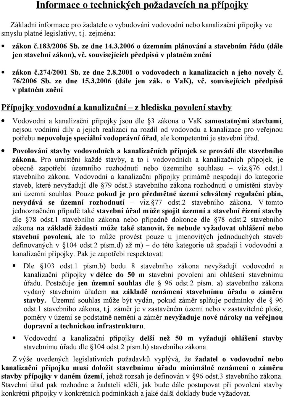 2001 o vodovodech a kanalizacích a jeho novely č. 76/2006 Sb. ze dne 15.3.2006 (dále jen zák. o VaK), vč.